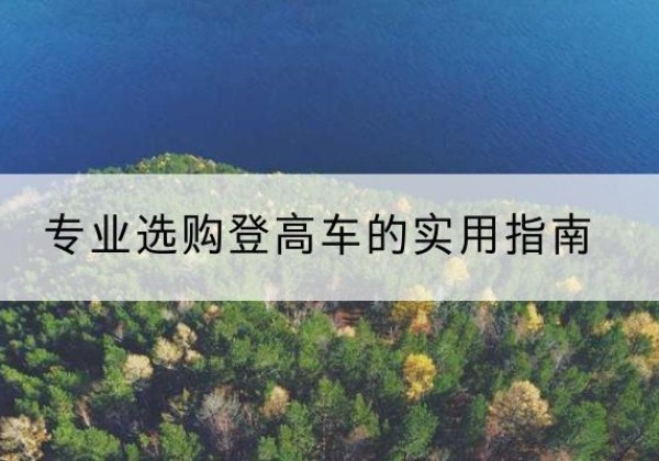 滦南电动登高车厂家推荐-专业选购登高车的实用指南